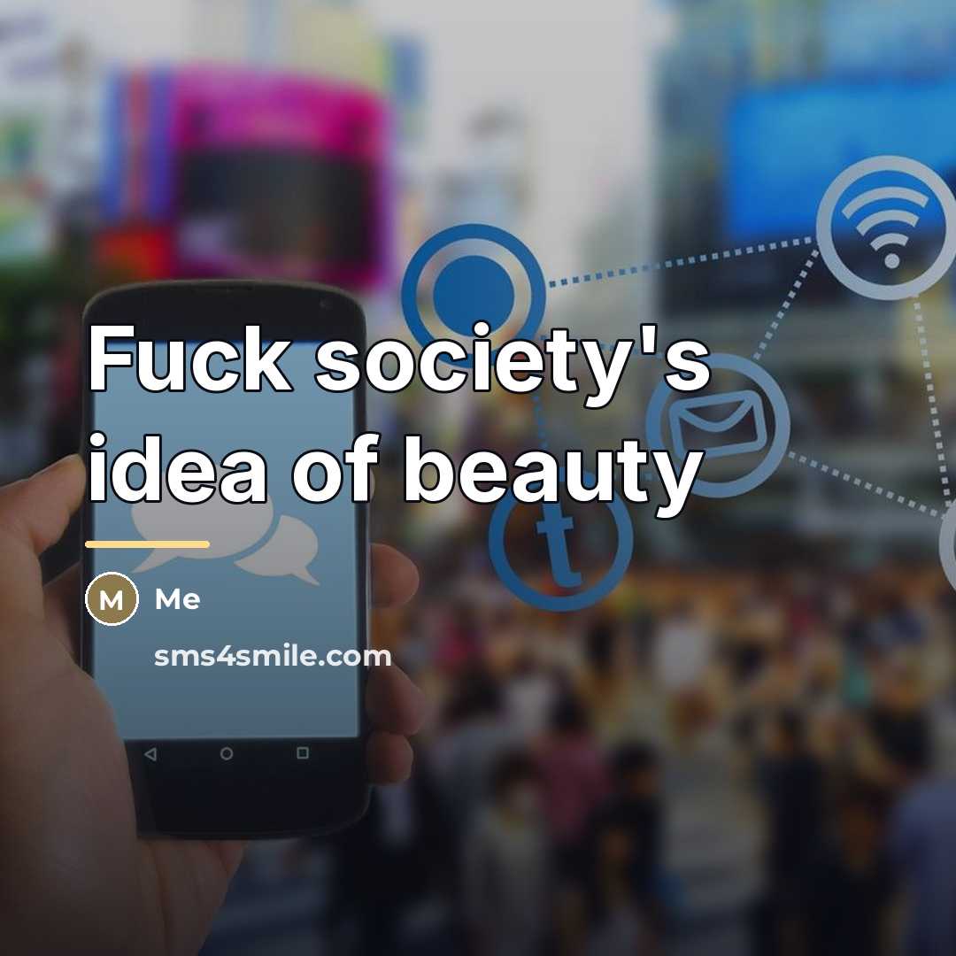 “Fuck society's idea of beauty…” quote by Me