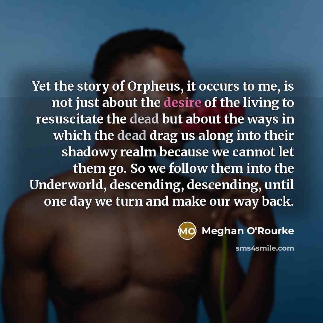 “Yet the story of Orpheus, it occurs to me, is…” quote by Meghan O'Rourke