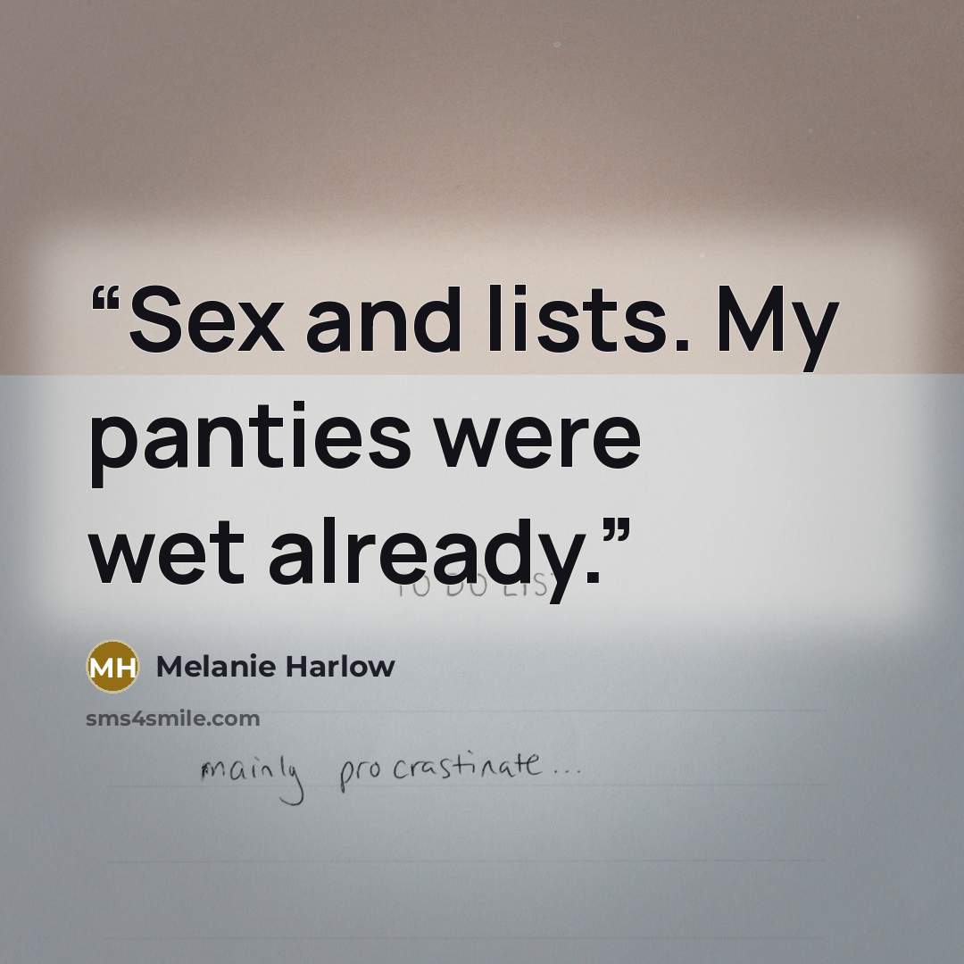 “Sex and lists. My panties were wet already.” quote by Melanie Harlow