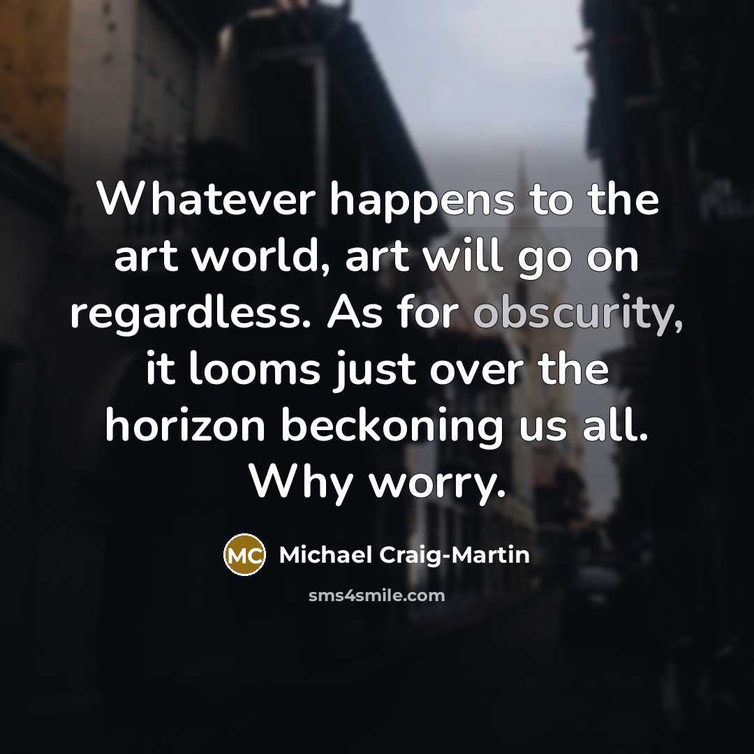 “Whatever happens to the art world, art will go on…” quote by Michael Craig-Martin