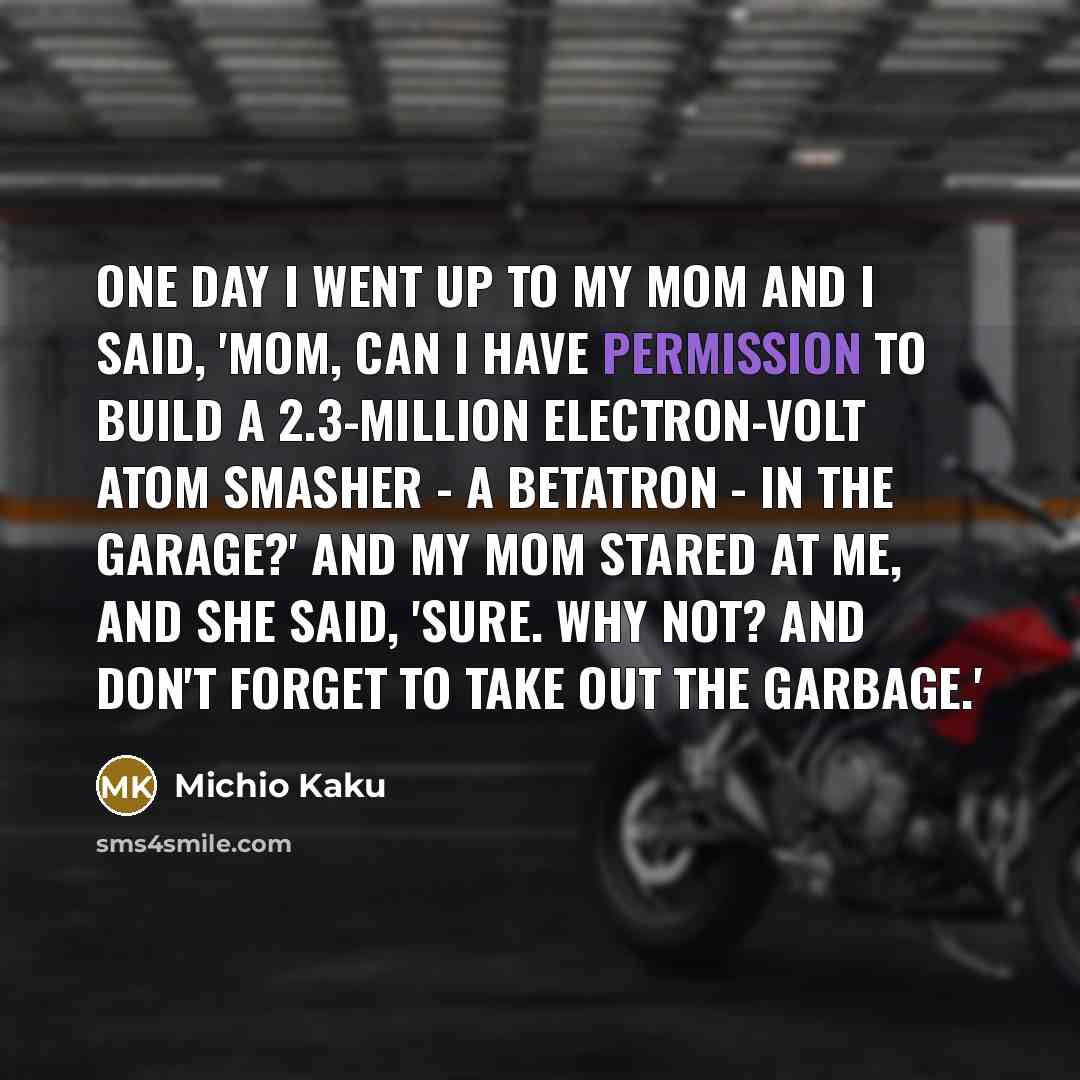“One day I went up to my mom and I…” quote by Michio Kaku