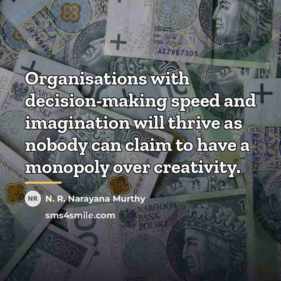 “Organisations with decision-making speed and imagination will thrive as nobody…” quote by N. R. Narayana Murthy