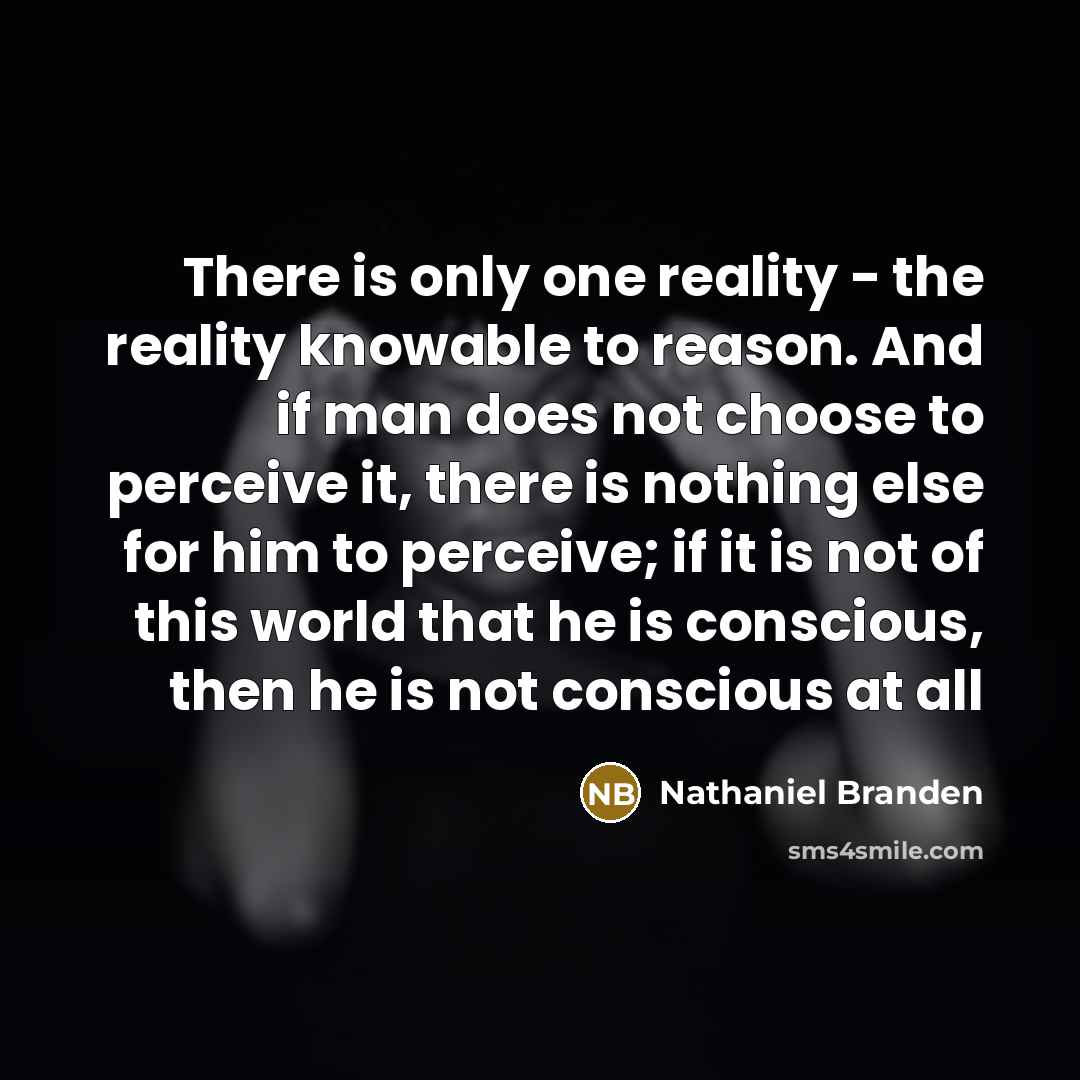 “There is only one reality - the reality knowable to…” quote by Nathaniel Branden
