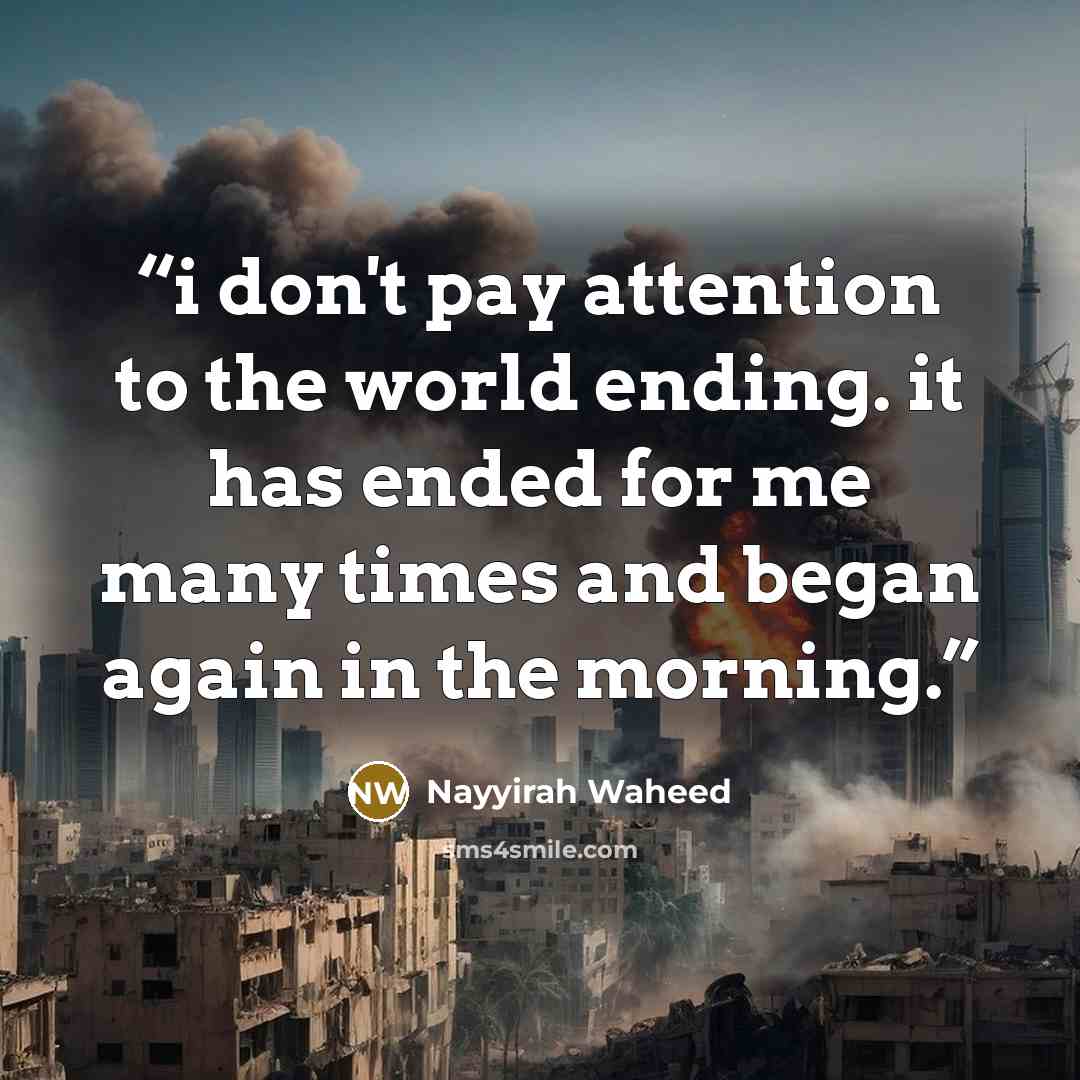 “i don't pay attention to the world ending. it has ended for me many times and began again in the morning.” quote by Nayyirah Waheed