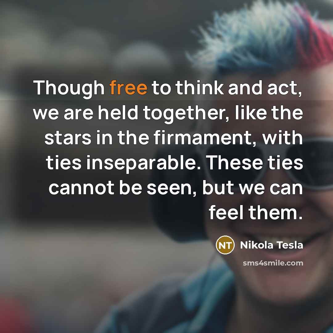 “Though free to think and act, we are held together,…” quote by Nikola Tesla
