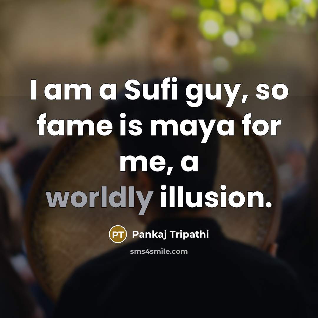 “I am a Sufi guy, so fame is maya for…” quote by Pankaj Tripathi