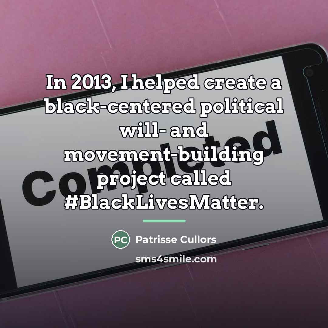 “In 2013, I helped create a black-centered political will- and…” quote by Patrisse Cullors