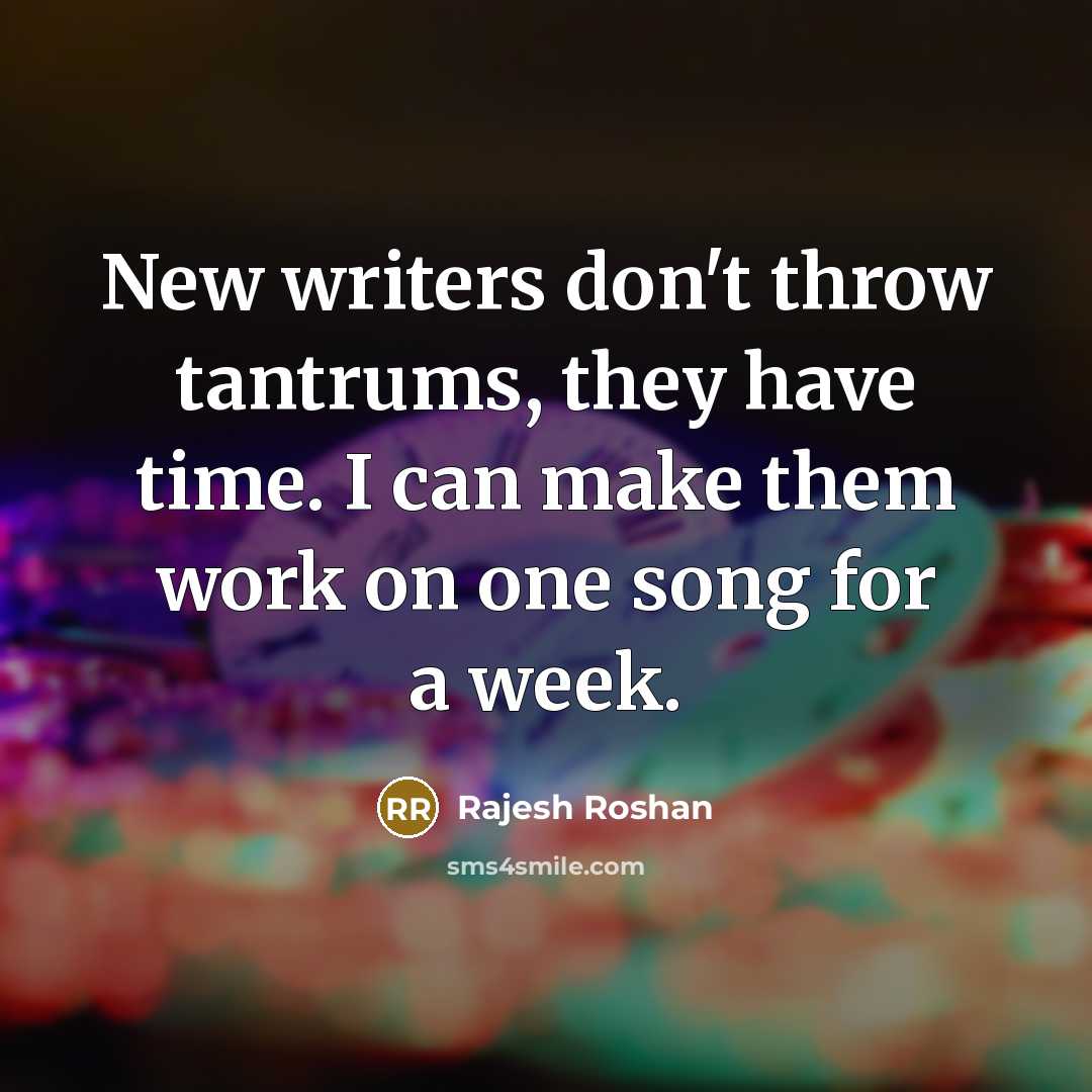 “New writers don't throw tantrums, they have time. I can…” quote by Rajesh Roshan