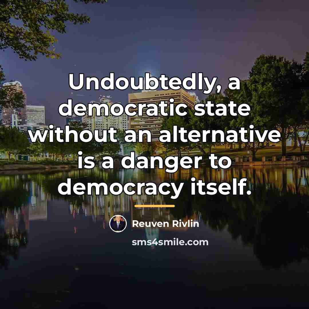 “Undoubtedly, a democratic state without an alternative is a danger…” quote by Reuven Rivlin