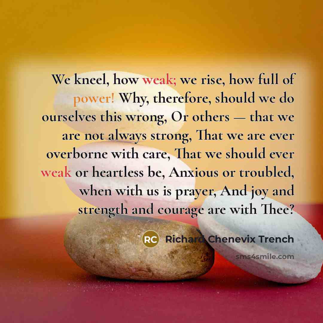 “We kneel, how weak; we rise, how full of power!…” quote by Richard Chenevix Trench