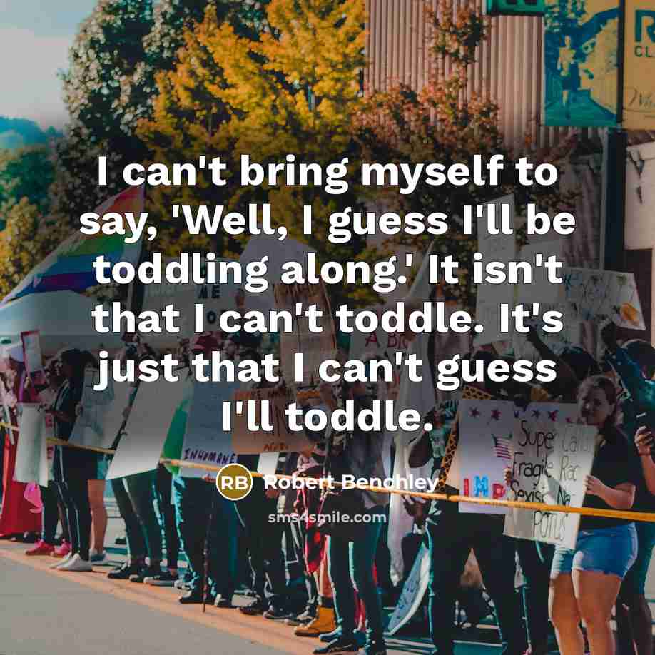 “I can't bring myself to say, 'Well, I guess I'll…” quote by Robert Benchley