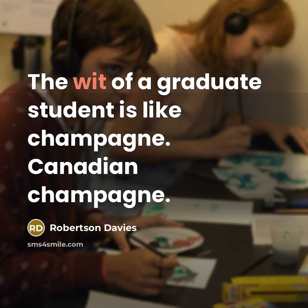 “The wit of a graduate student is like champagne. Canadian…” quote by Robertson Davies