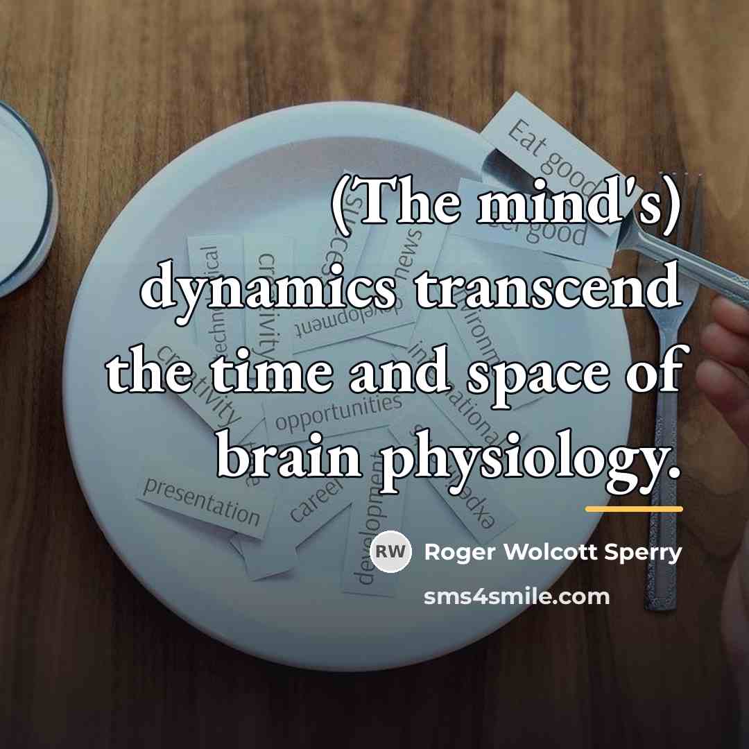 “(The mind's) dynamics transcend the time and space of brain…” quote by Roger Wolcott Sperry