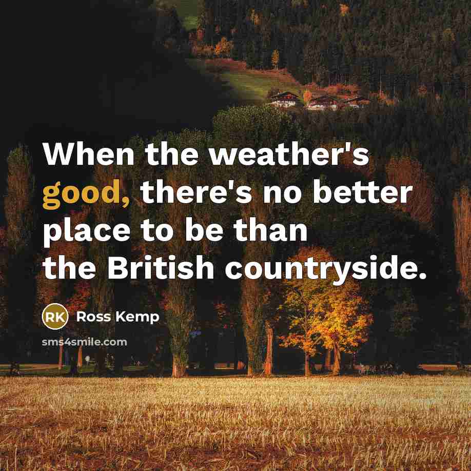 “When the weather's good, there's no better place to be…” quote by Ross Kemp