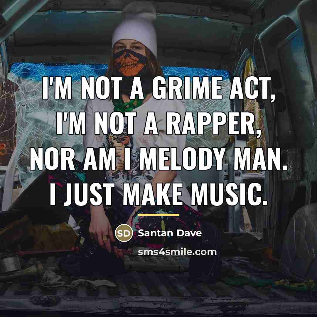 “I'm not a grime act, I'm not a rapper, nor…” quote by Santan Dave