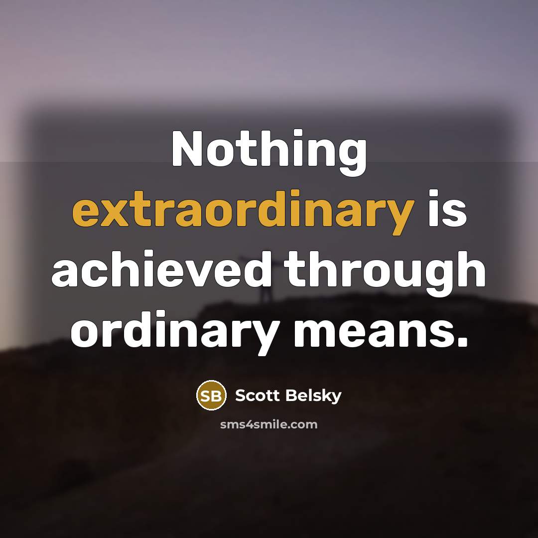 “Nothing extraordinary is achieved through ordinary means.…” quote by Scott Belsky