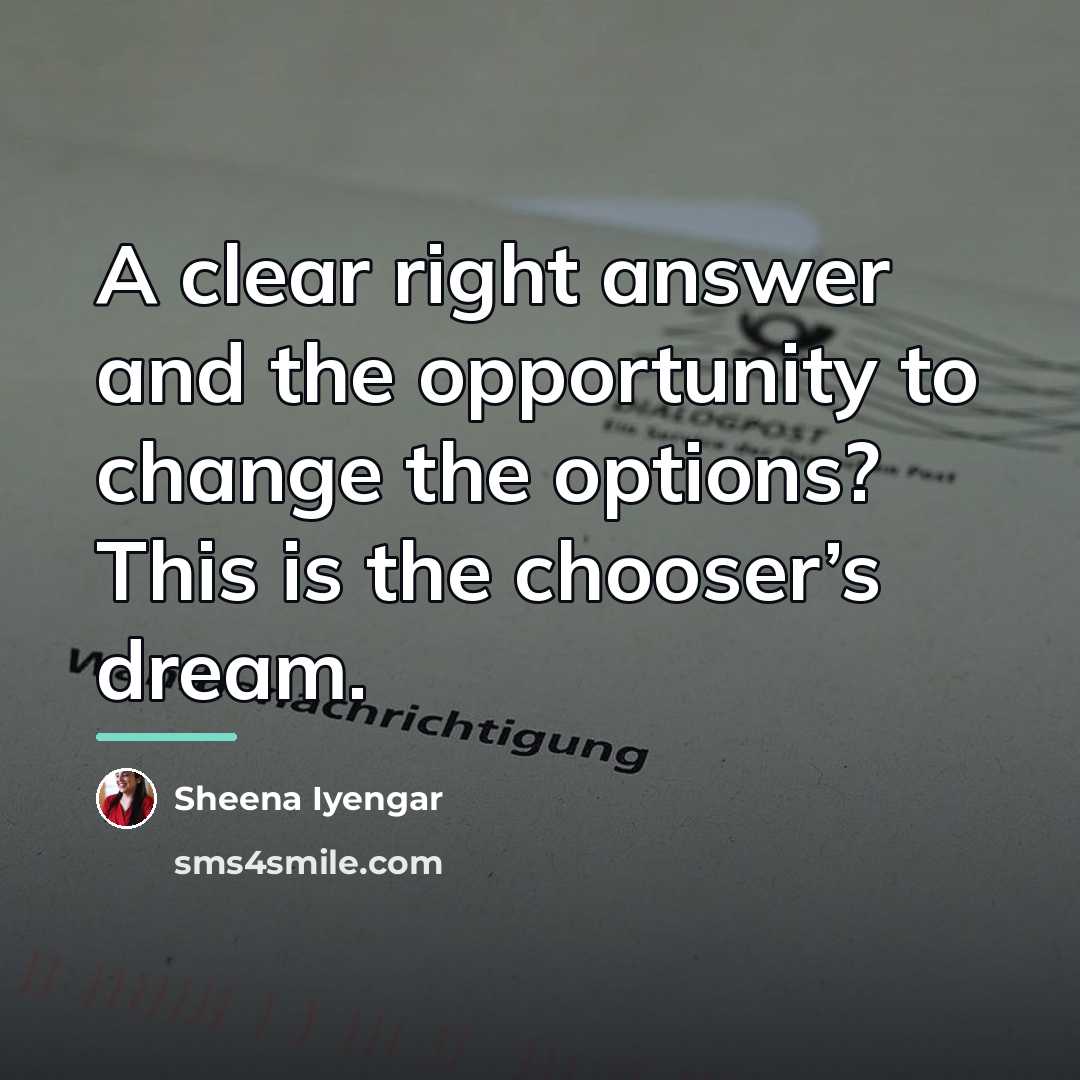 “A clear right answer and the opportunity to change the…” quote by Sheena Iyengar