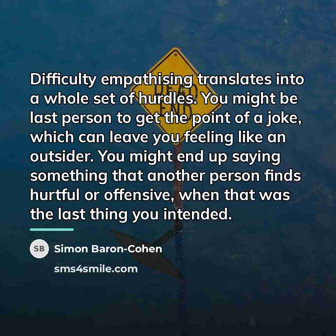 “Difficulty empathising translates into a whole set of hurdles. You…” quote by Simon Baron-Cohen
