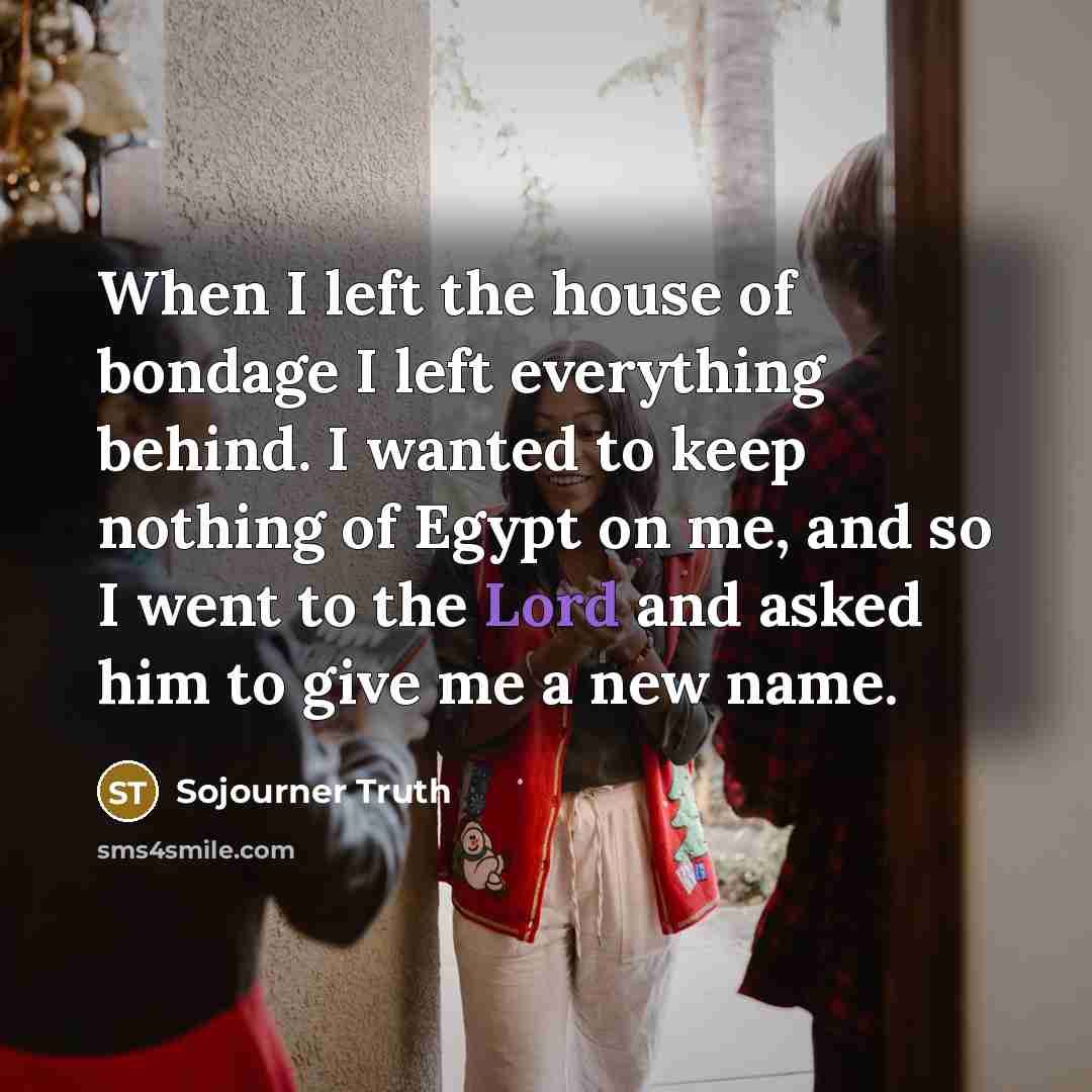 “When I left the house of bondage I left everything…” quote by Sojourner Truth