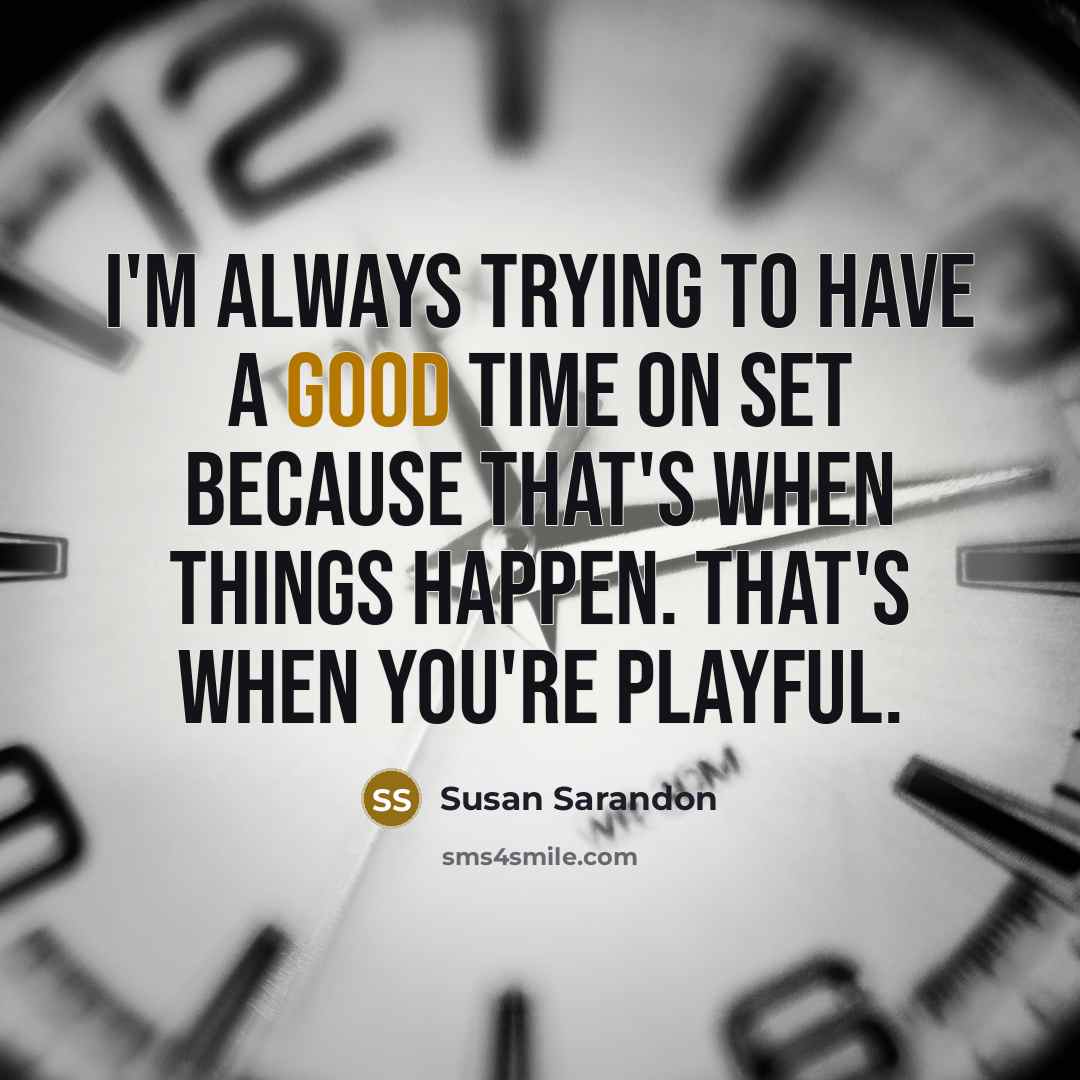 “I'm always trying to have a good time on set…” quote by Susan Sarandon