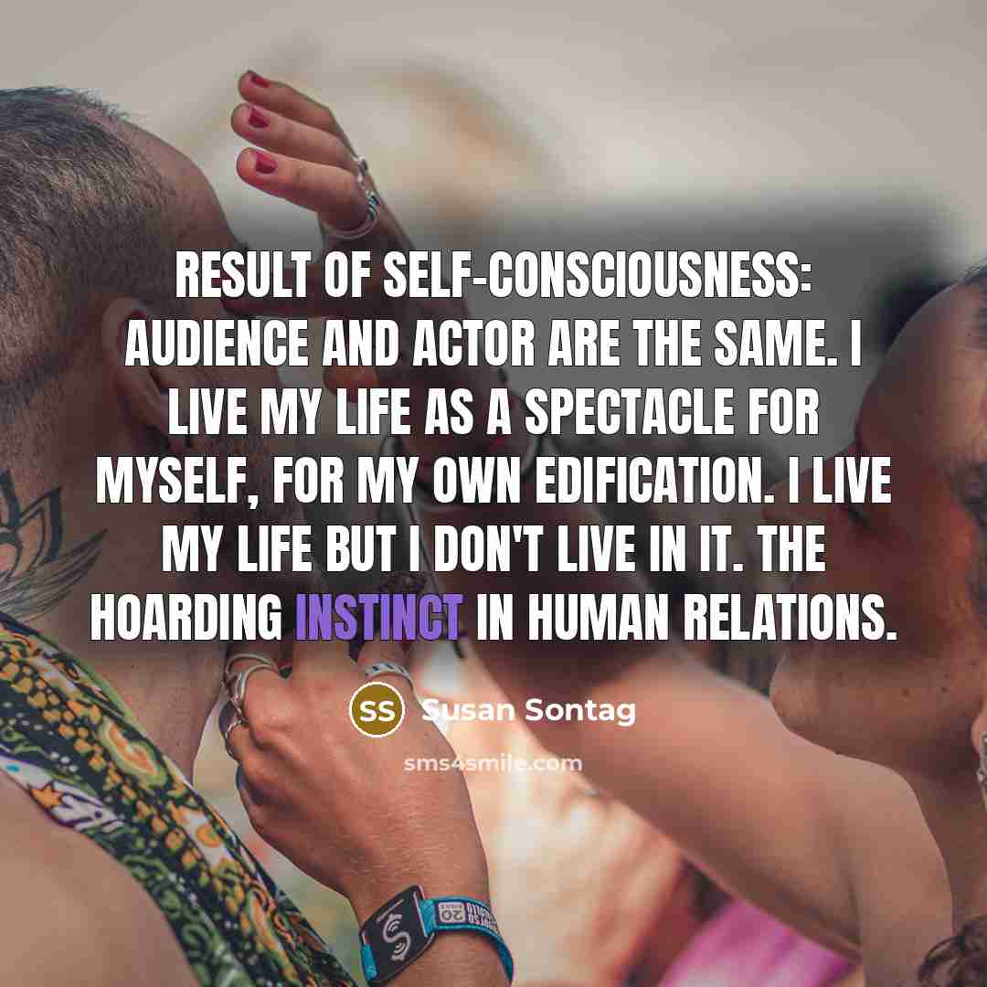 “Result of self-consciousness: audience and actor are the same. I…” quote by Susan Sontag