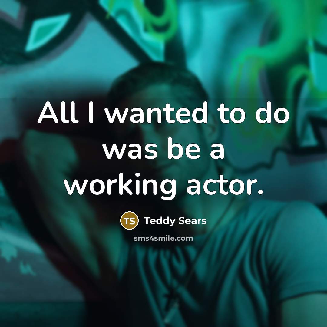 “All I wanted to do was be a working actor.…” quote by Teddy Sears