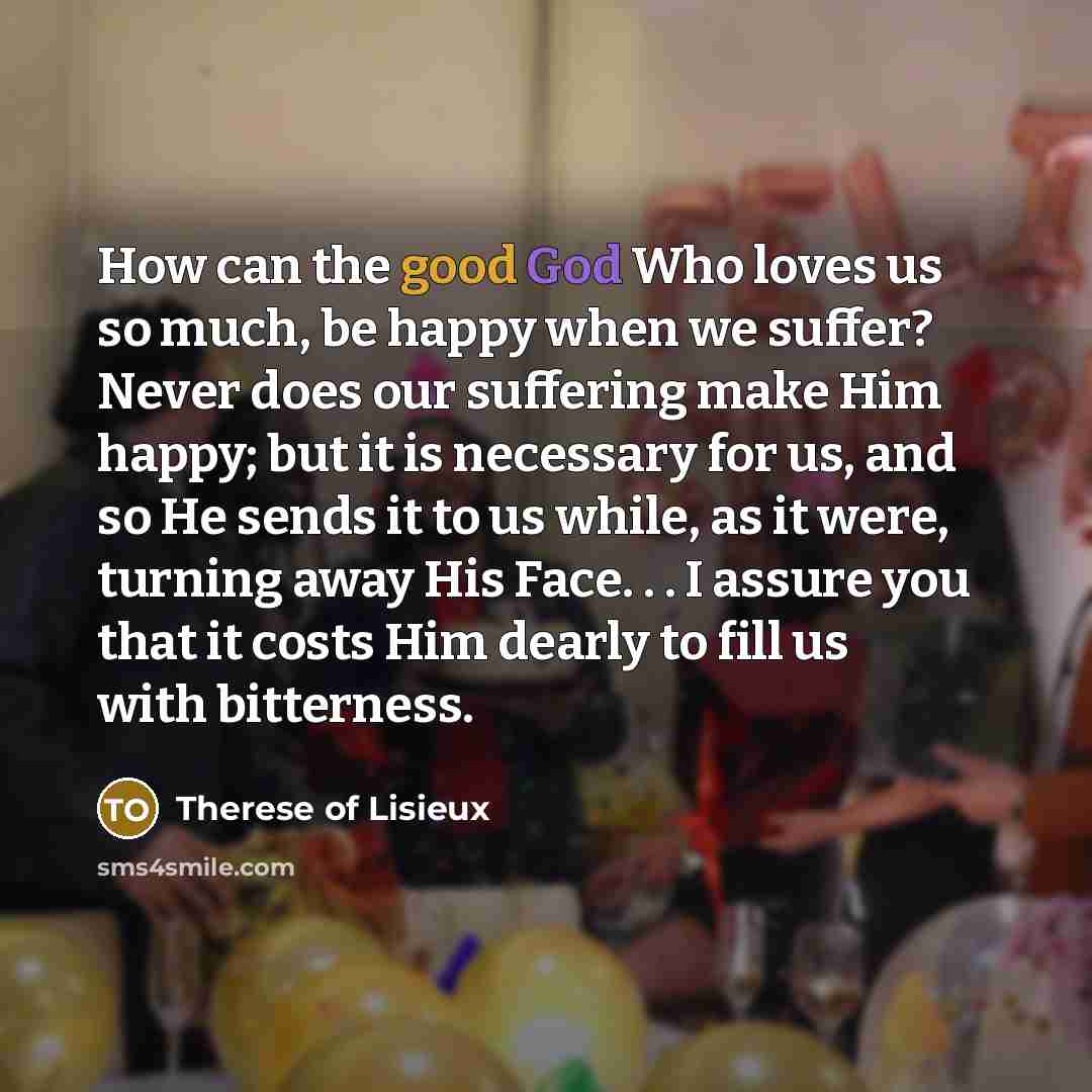 “How can the good God Who loves us so much,…” quote by Therese of Lisieux
