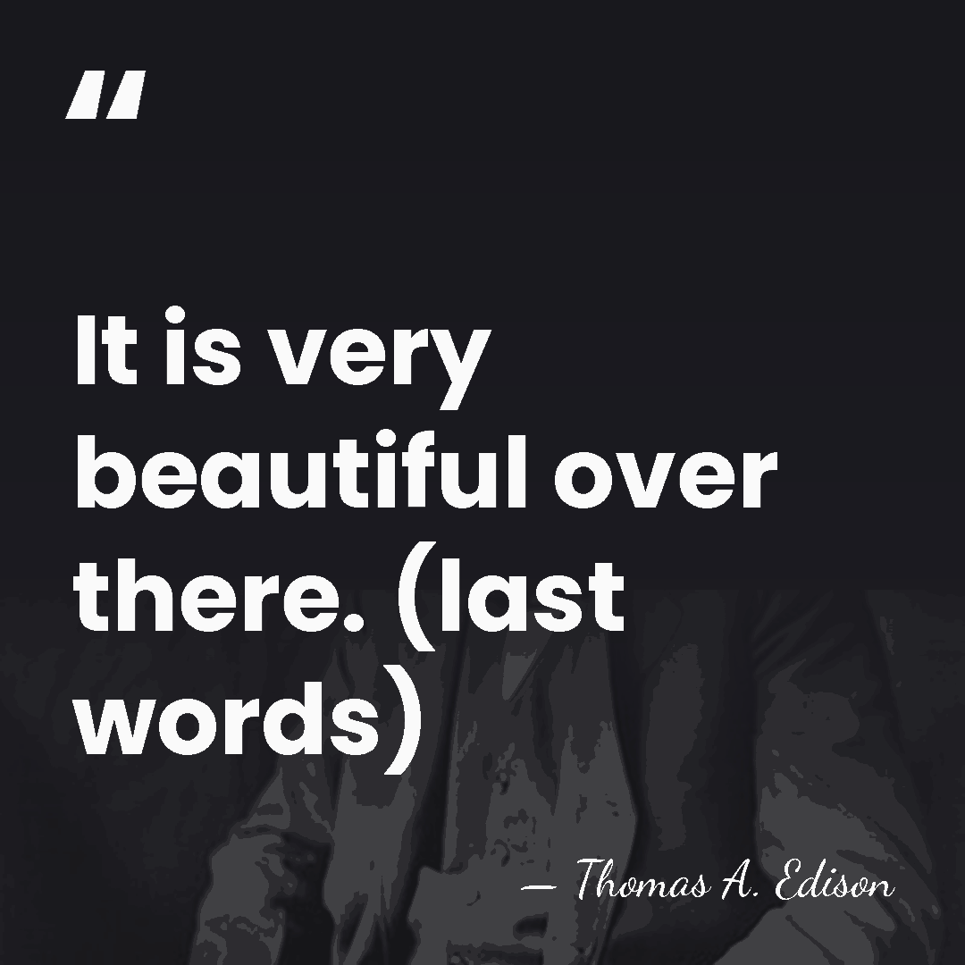 It is very beautiful over there. (last words) - Thomas Edison