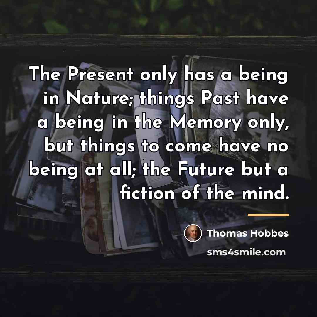 “The Present only has a being in Nature; things Past…” quote by Thomas Hobbes