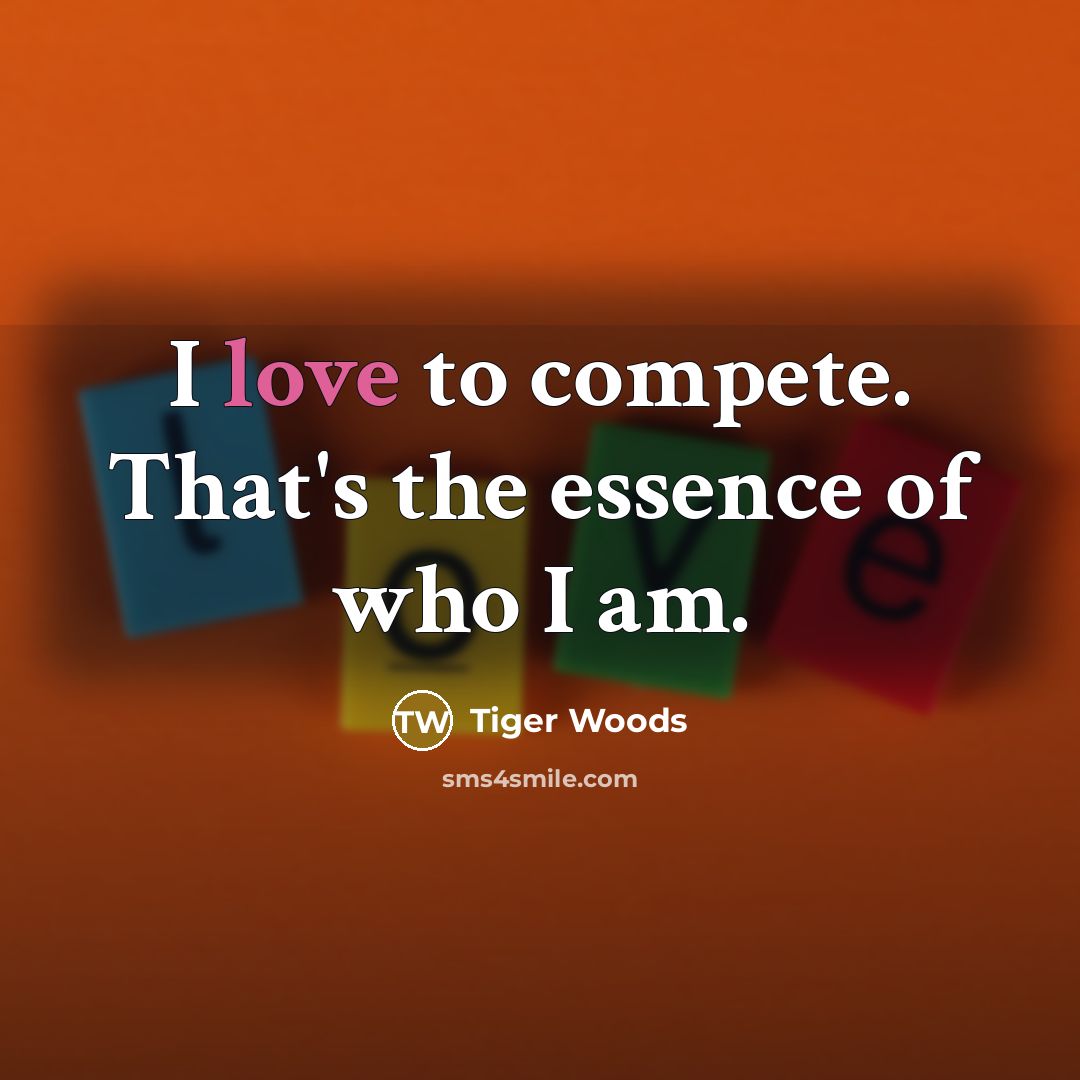 “I love to compete. That's the essence of who I…” quote by Tiger Woods