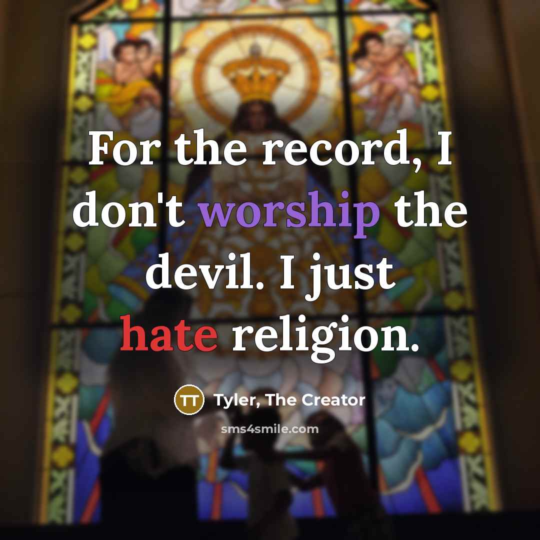 “For the record, I don't worship the devil. I just hate religion.” quote by Tyler, The Creator