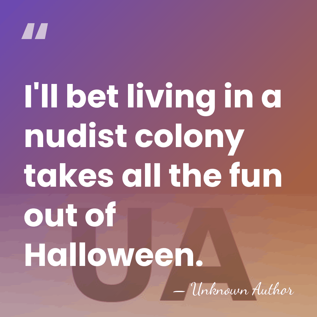 I'll bet living in a nudist colony takes all the fun out&hellip; - Charles S. Swartz