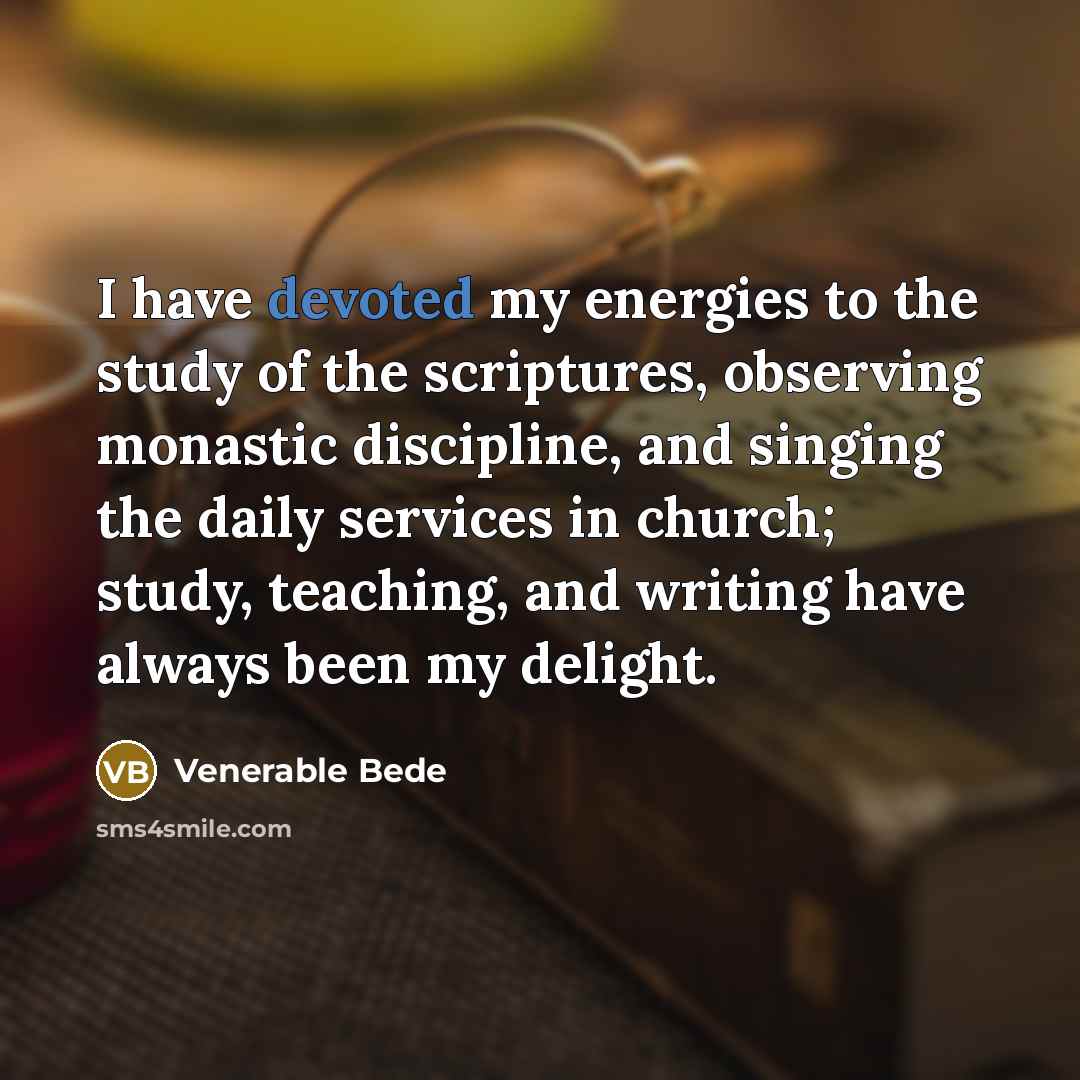 “I have devoted my energies to the study of the…” quote by Venerable Bede