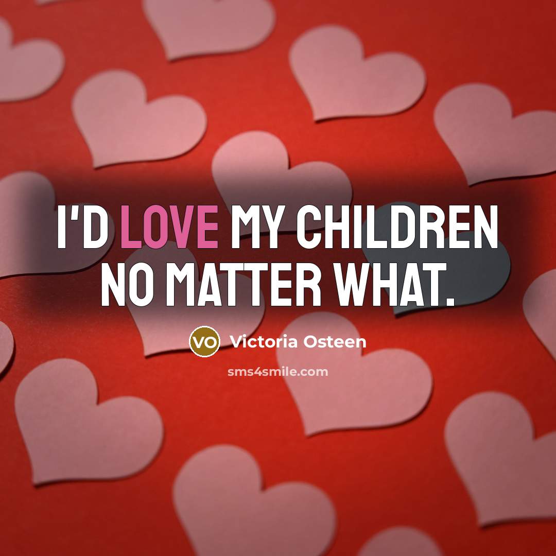 “I'd love my children no matter what.…” quote by Victoria Osteen