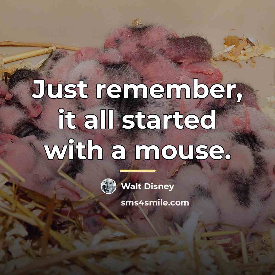 “Just remember, it all started with a mouse.…” quote by Walt Disney
