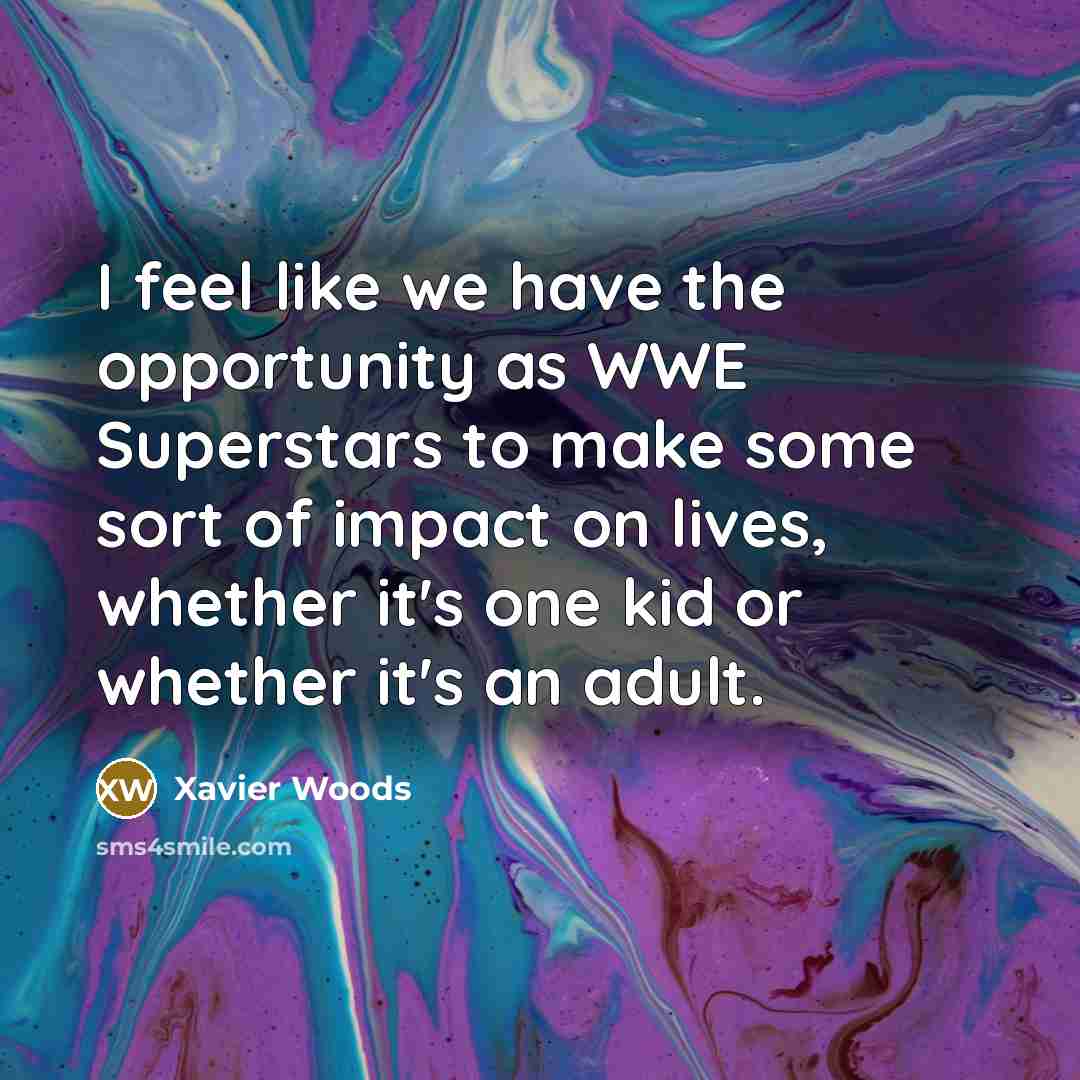 “I feel like we have the opportunity as WWE Superstars…” quote by Xavier Woods