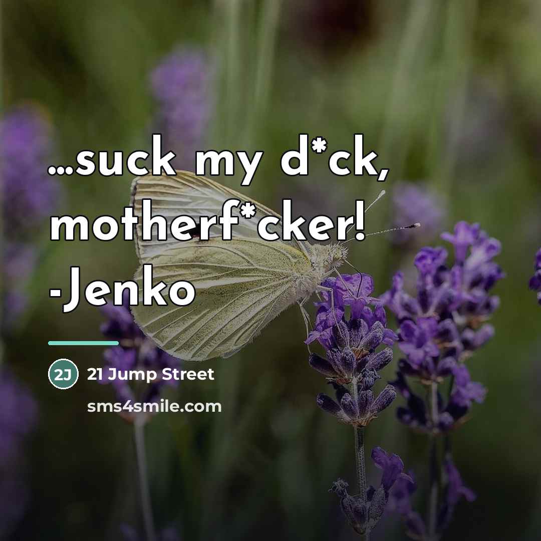 “...suck my d*ck, motherf*cker! -Jenko…” quote by 21 Jump Street