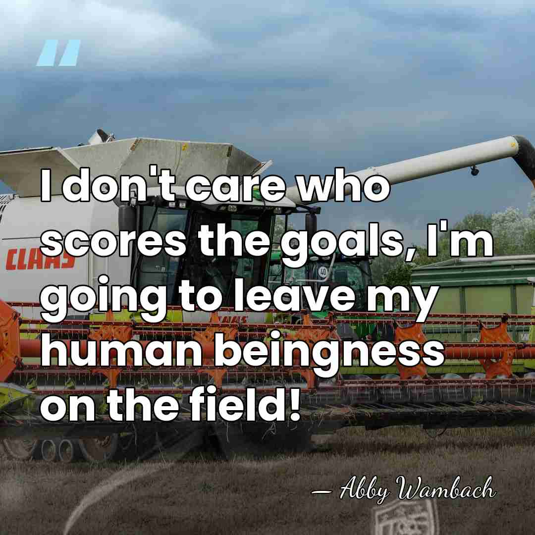 I don't care who scores the goals, I'm going to leave my&hellip; - Abby Wambach