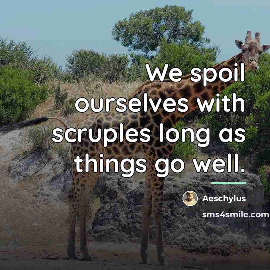 “We spoil ourselves with scruples long as things go well.…” quote by Aeschylus