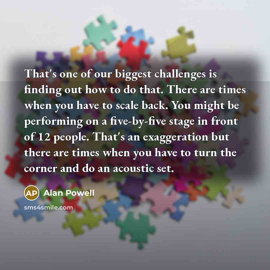 “That's one of our biggest challenges is finding out how…” quote by Alan Powell