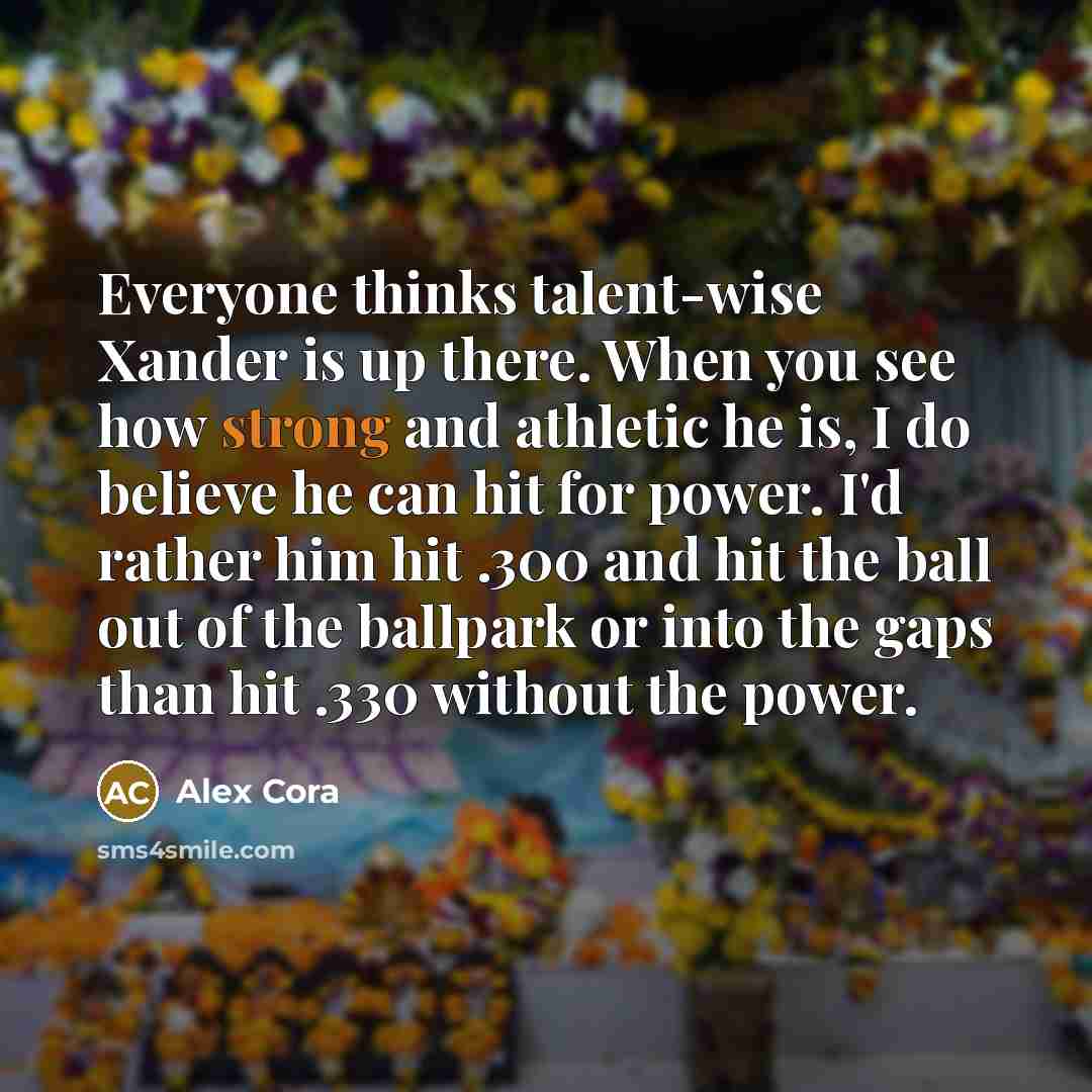 “Everyone thinks talent-wise Xander is up there. When you see…” quote by Alex Cora