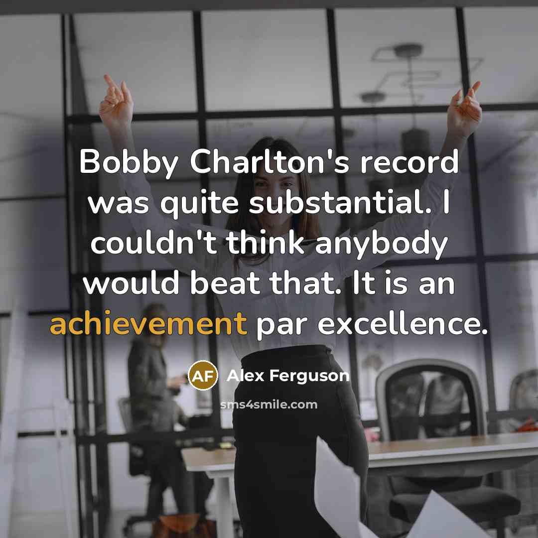“Bobby Charlton's record was quite substantial. I couldn't think anybody…” quote by Alex Ferguson