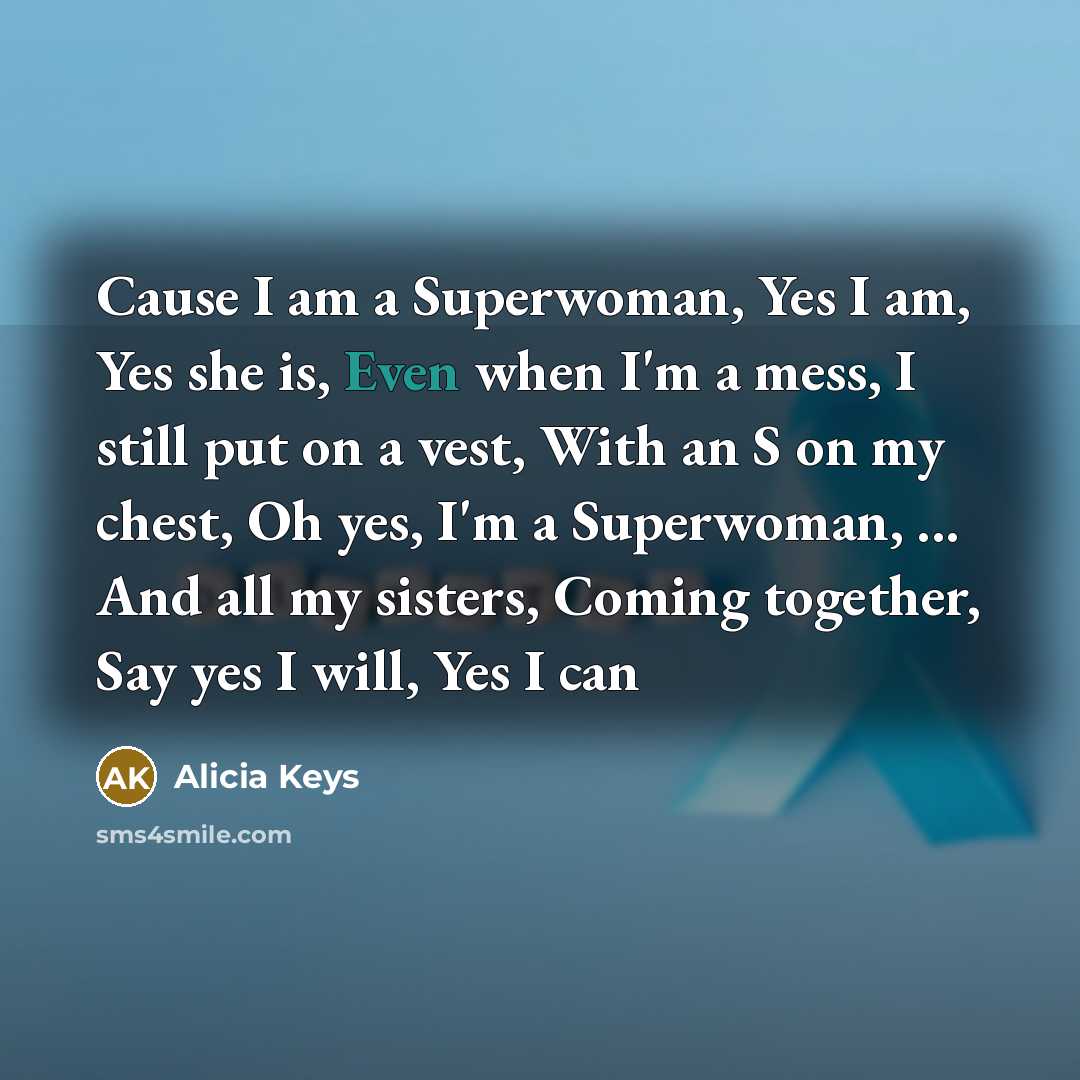 “Cause I am a Superwoman, Yes I am, Yes she…” quote by Alicia Keys