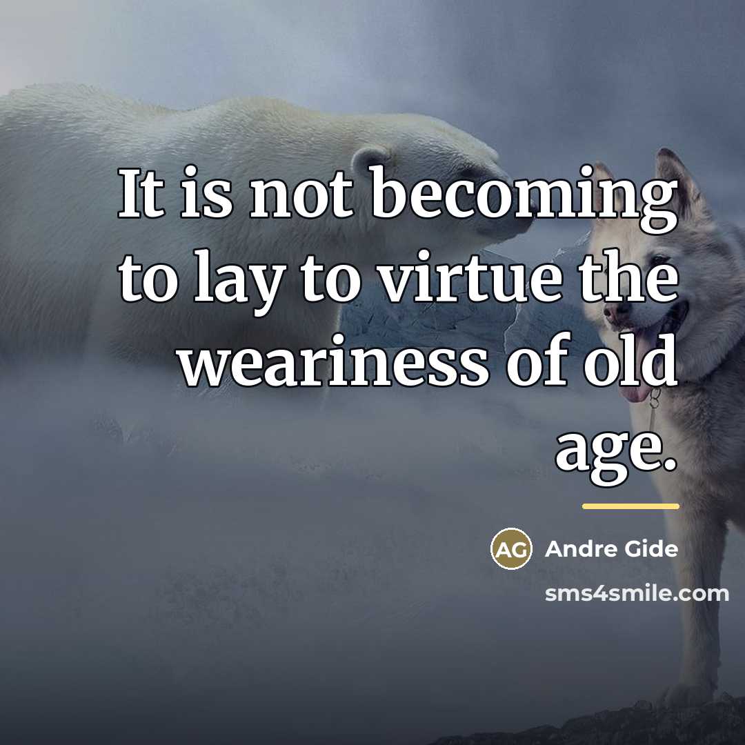 “It is not becoming to lay to virtue the weariness…” quote by Andre Gide
