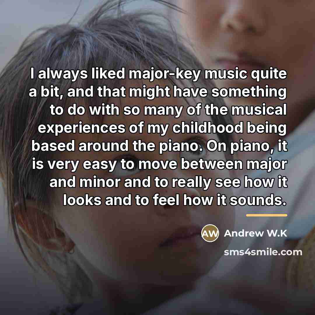 “I always liked major-key music quite a bit, and that…” quote by Andrew W.K