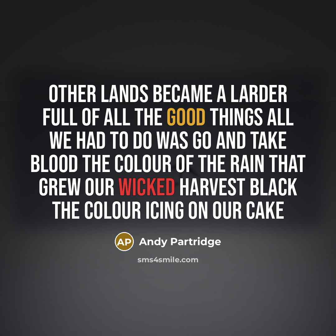 “Other lands became a larder full of all the good…” quote by Andy Partridge