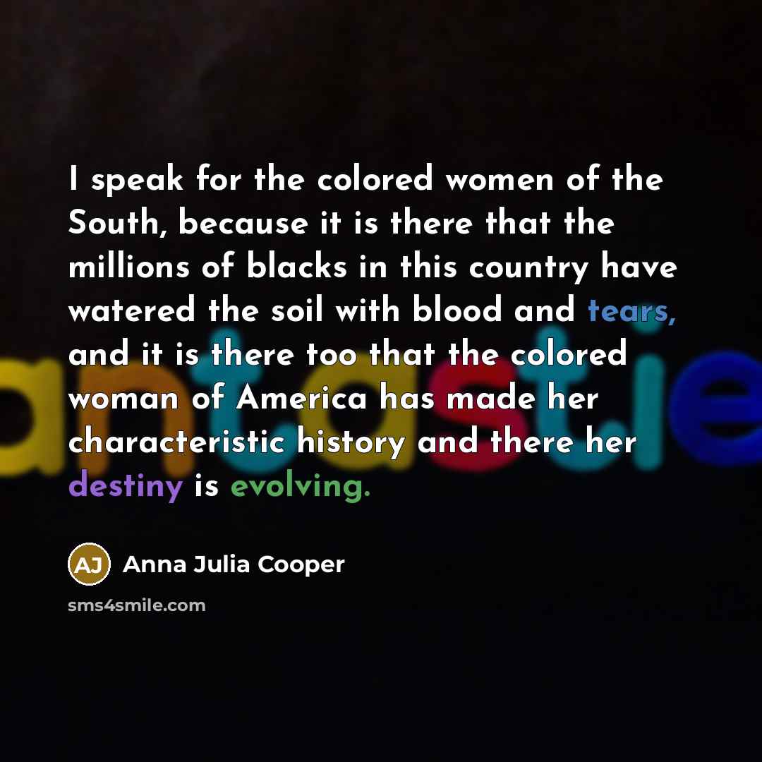 “I speak for the colored women of the South, because…” quote by Anna Julia Cooper