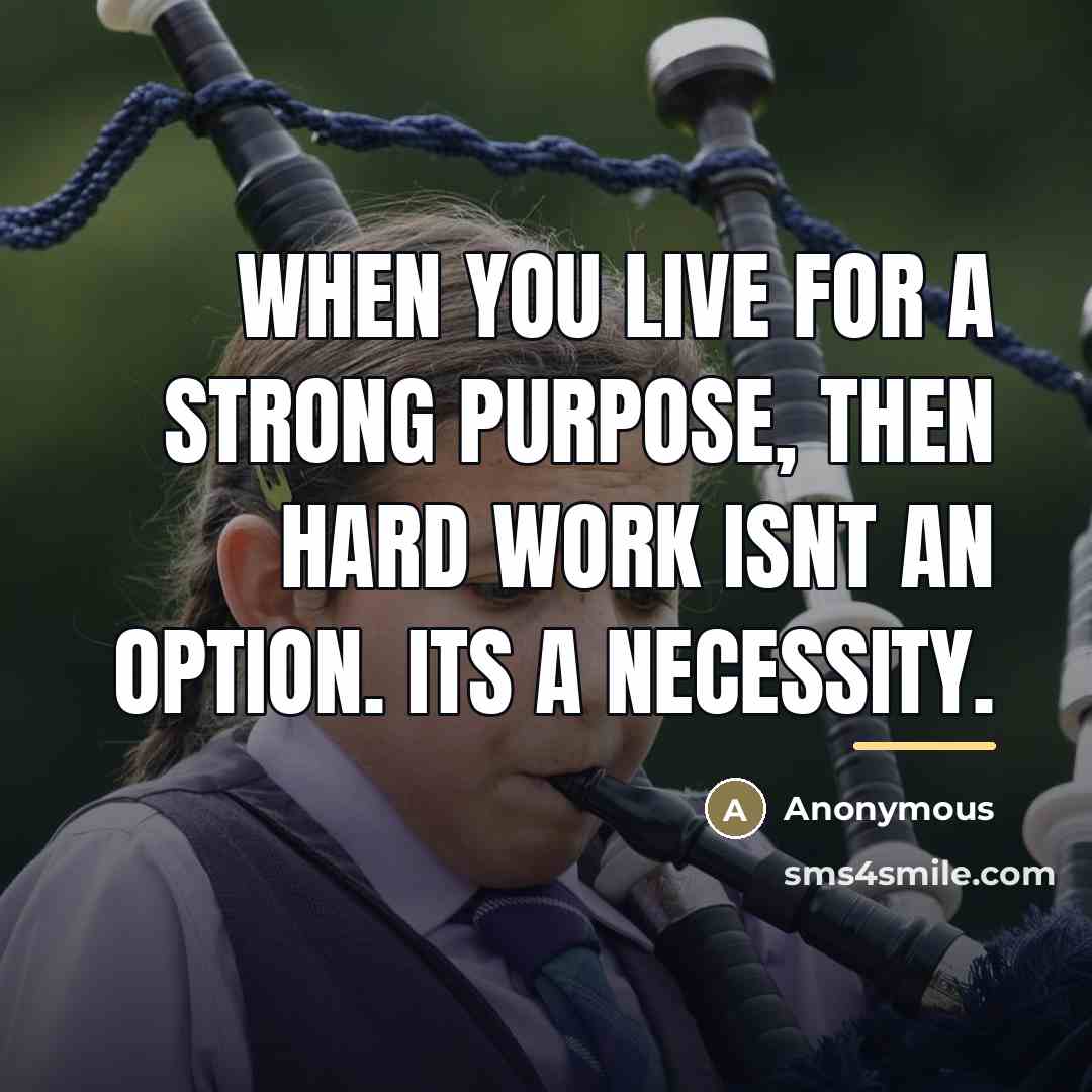 “When you live for a strong purpose, then hard work…” quote by Anonymous