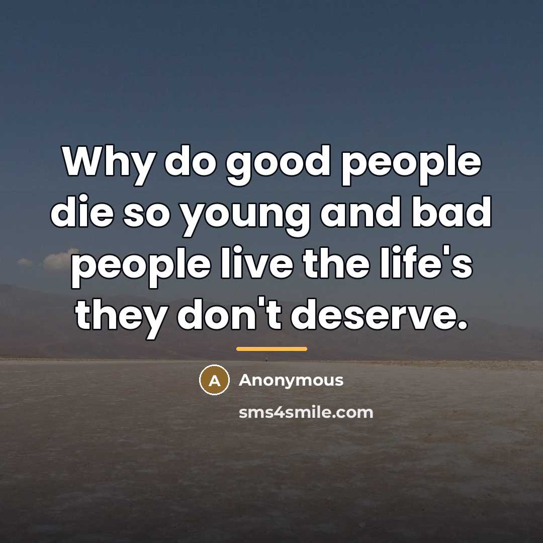 “Why do good people die so young and bad people…” quote by Anonymous