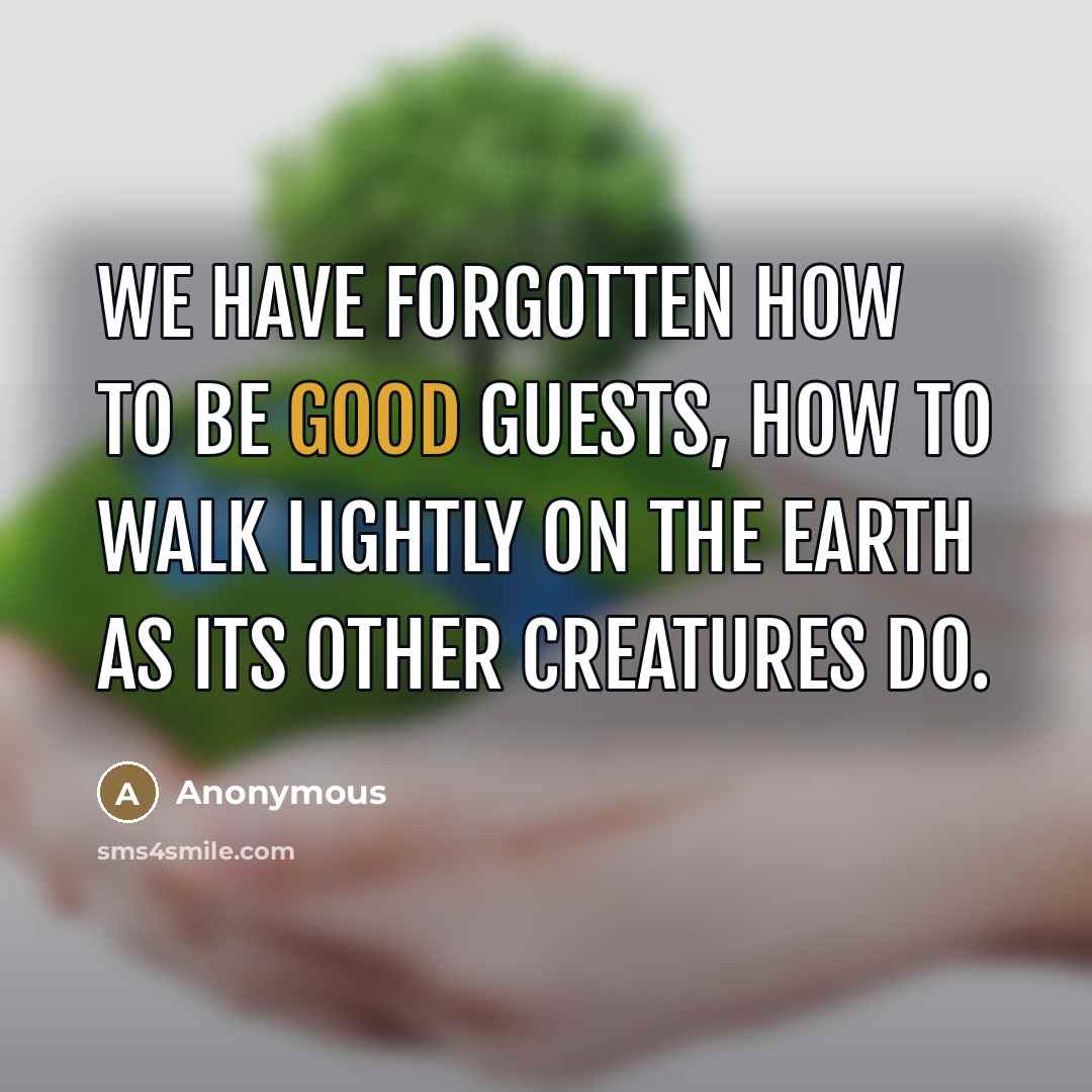 “We have forgotten how to be good guests, how to…” quote by Anonymous